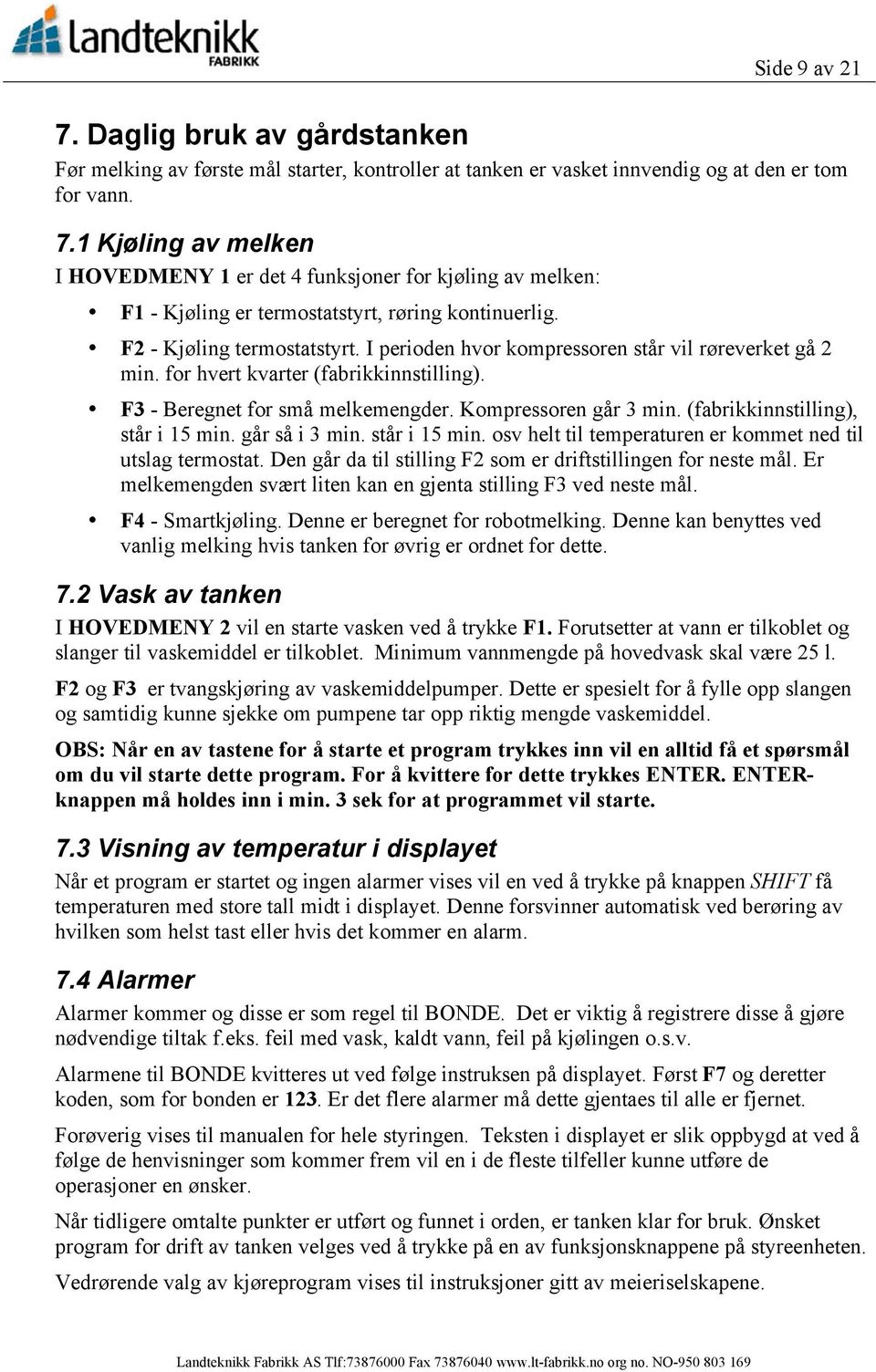 (fabrikkinnstilling), står i 15 min. går så i 3 min. står i 15 min. osv helt til temperaturen er kommet ned til utslag termostat. Den går da til stilling F2 som er driftstillingen for neste mål.