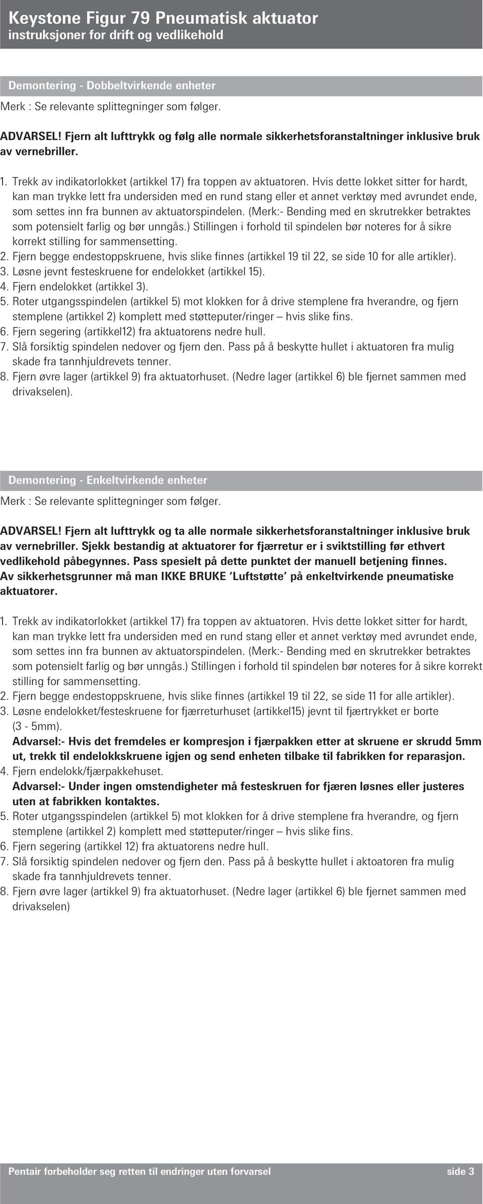 Hvis dette lokket sitter for hardt, kan man trykke lett fra undersiden med en rund stang eller et annet verktøy med avrundet ende, som settes inn fra bunnen av aktuatorspindelen.