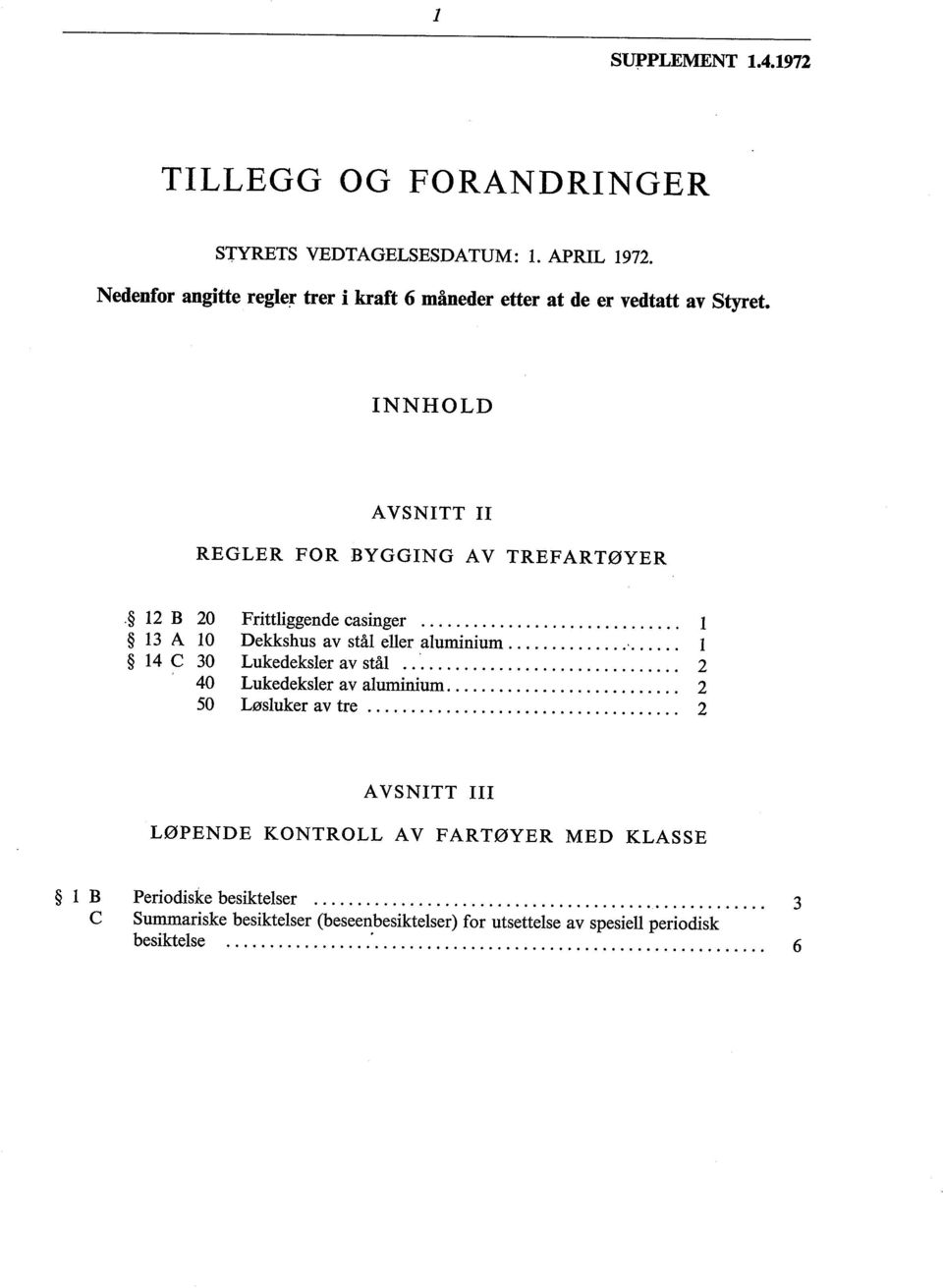 12 20 13AlO 14 C 30 40 50 Frittliggende casinger 1 Dekkshus av stål eller aluminium '...... 1 Lukedeksler av stål 2 Lukedeksler av aluminium.