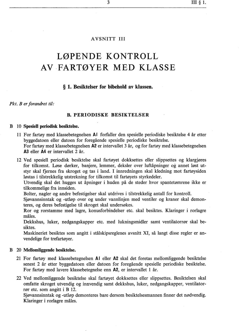 For fartøy med kiassebetegneisena2 er intervallet 3 år, og for fartøy med klassebetegnelsen A3 eller A4 er intervallet 2 år.