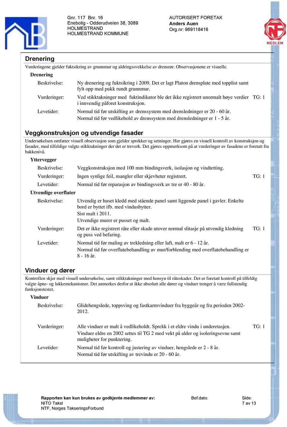 Normal tid før utskifting av drenssystem med drensledninger er 20-60 år. Normal tid før vedlikehold av drenssystem med drensledninger er 1-5 år.