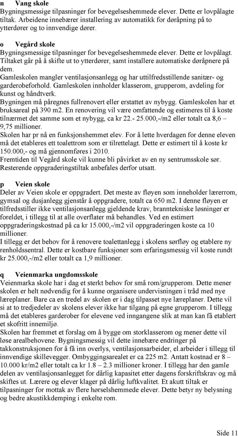 Tiltaket går på å skifte ut to ytterdører, samt installere automatiske døråpnere på dem. Gamleskolen mangler ventilasjonsanlegg og har uttilfredsstillende sanitær- og garderobeforhold.