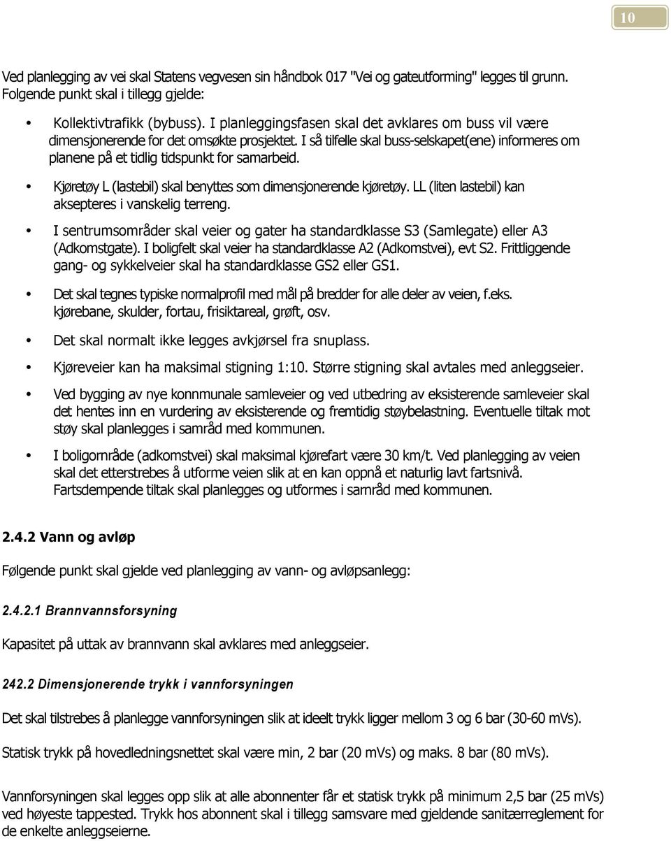 Kjøretøy L (lastebil) skal benyttes som dimensjonerende kjøretøy. LL (liten lastebil) kan aksepteres i vanskelig terreng.