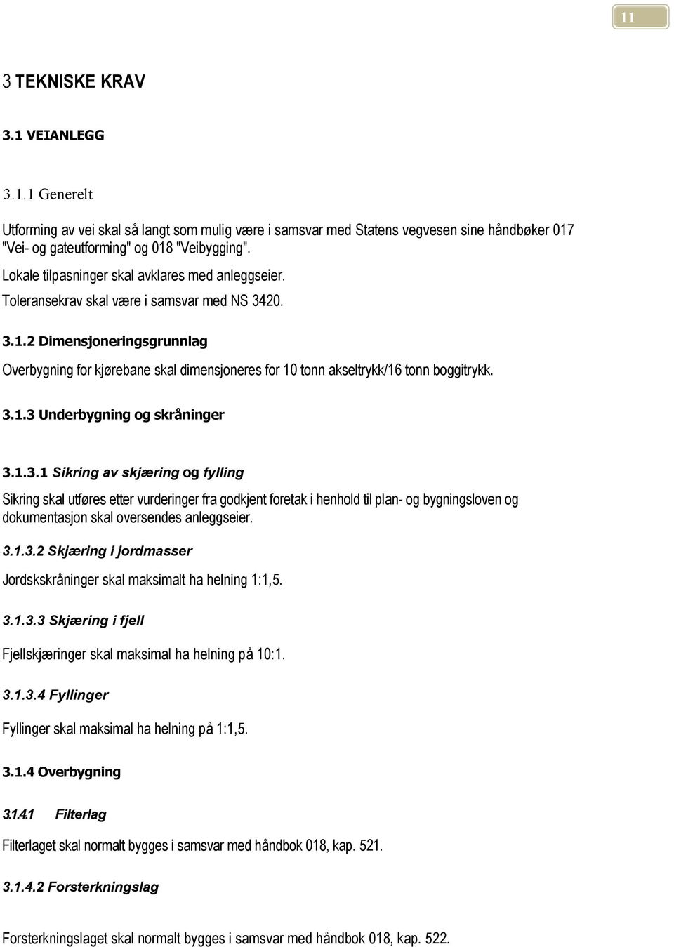 2 Dimensjoneringsgrunnlag Overbygning for kjørebane skal dimensjoneres for 10 tonn akseltrykk/16 tonn boggitrykk. 3.