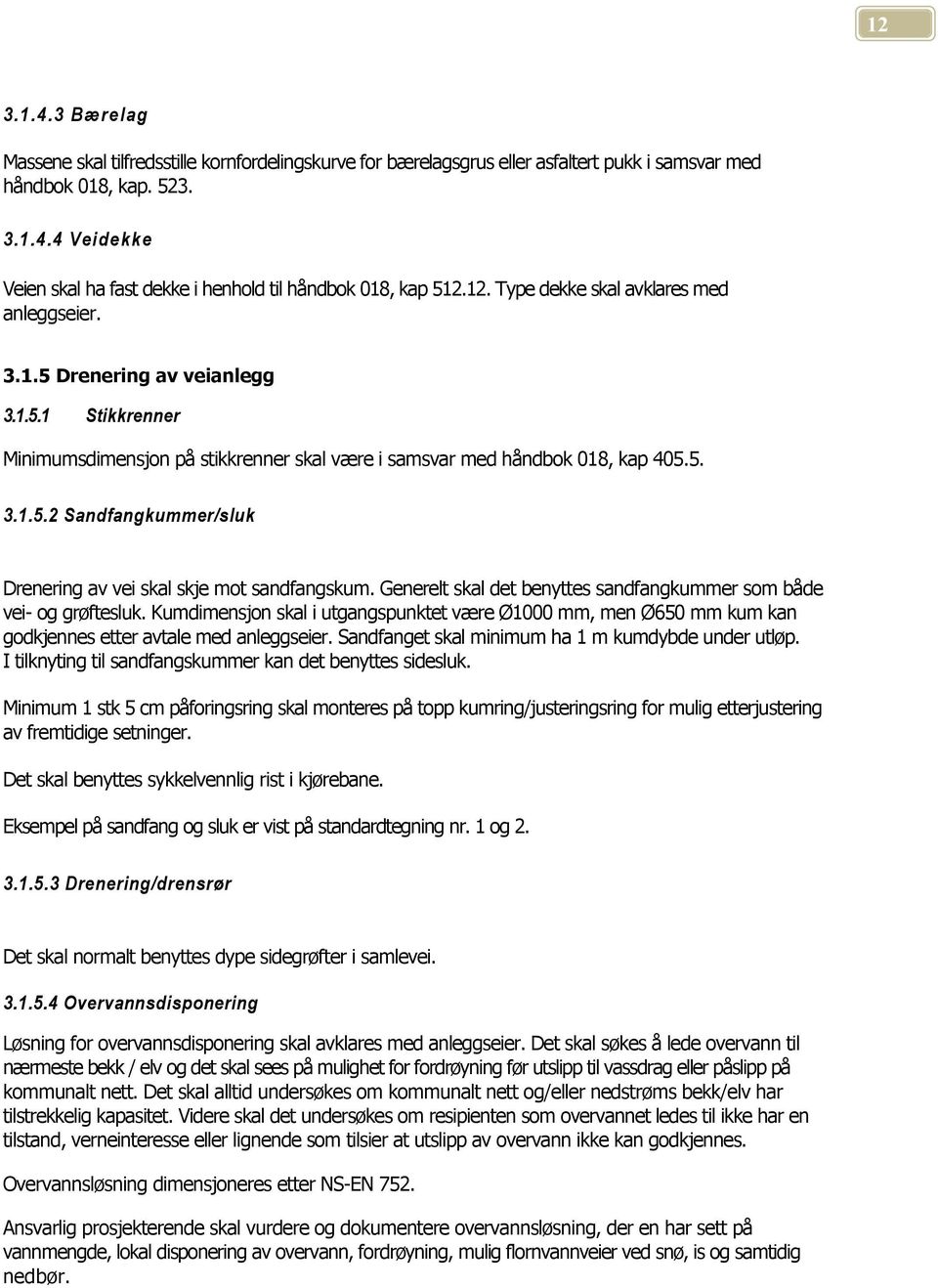 Generelt skal det benyttes sandfangkummer som både vei- og grøftesluk. Kumdimensjon skal i utgangspunktet være Ø1000 mm, men Ø650 mm kum kan godkjennes etter avtale med anleggseier.