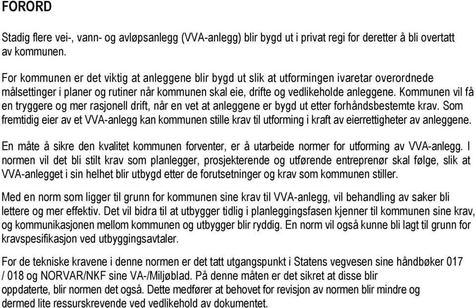 Kommunen vil få en tryggere og mer rasjonell drift, når en vet at anleggene er bygd ut etter forhåndsbestemte krav.