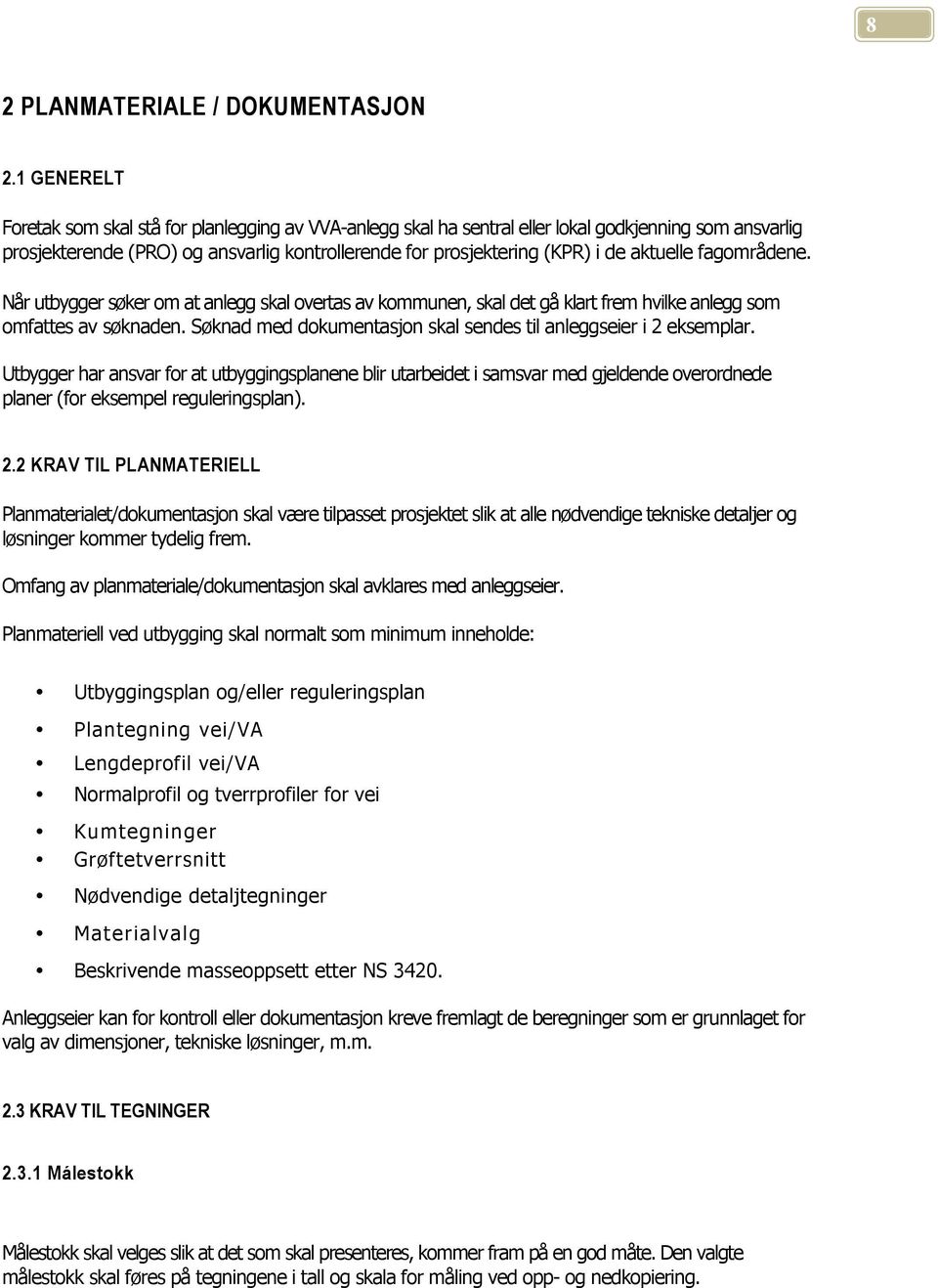 aktuelle fagområdene. Når utbygger søker om at anlegg skal overtas av kommunen, skal det gå klart frem hvilke anlegg som omfattes av søknaden.