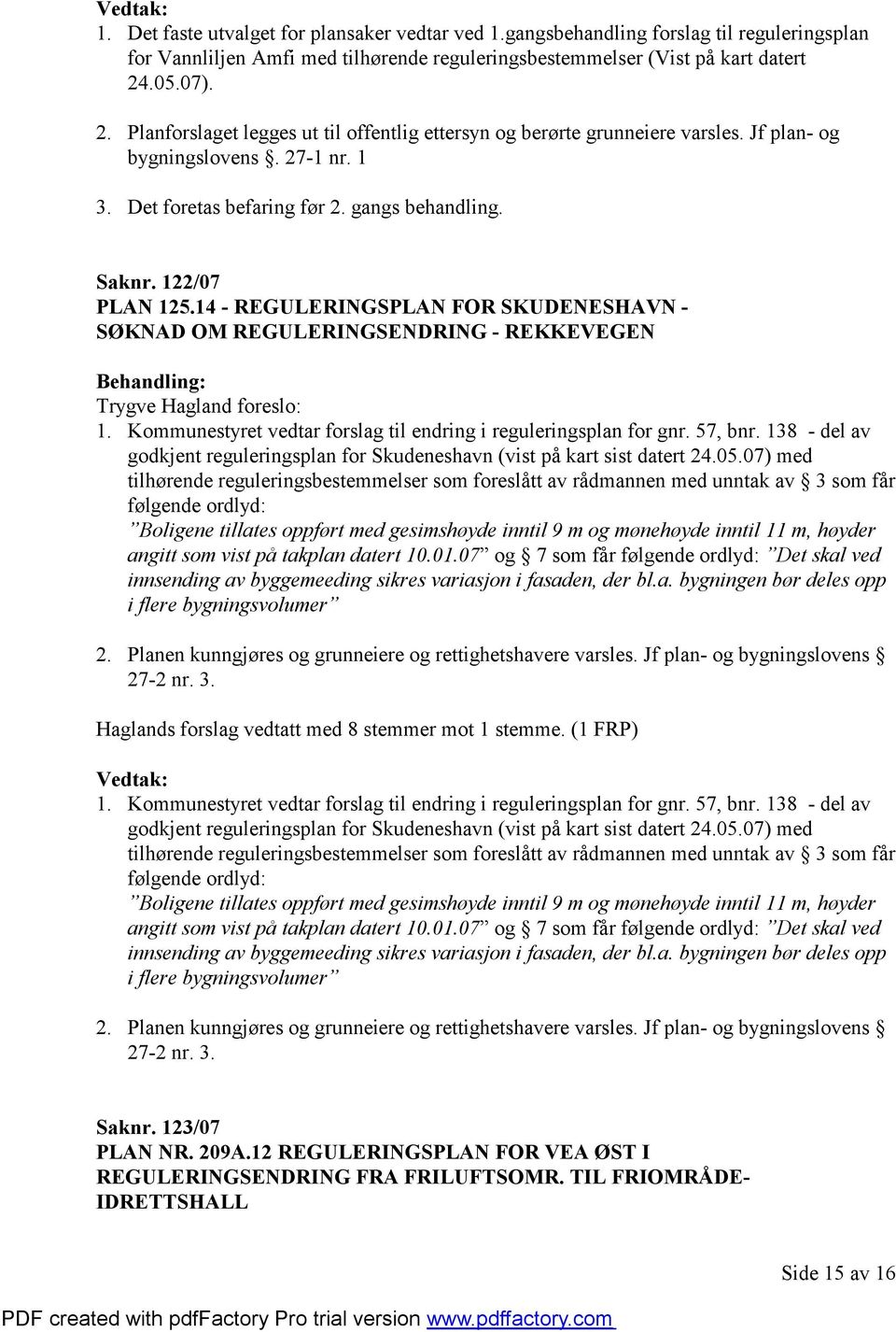 122/07 PLAN 125.14 - REGULERINGSPLAN FOR SKUDENESHAVN - SØKNAD OM REGULERINGSENDRING - REKKEVEGEN Trygve Hagland foreslo: 1. Kommunestyret vedtar forslag til endring i reguleringsplan for gnr.