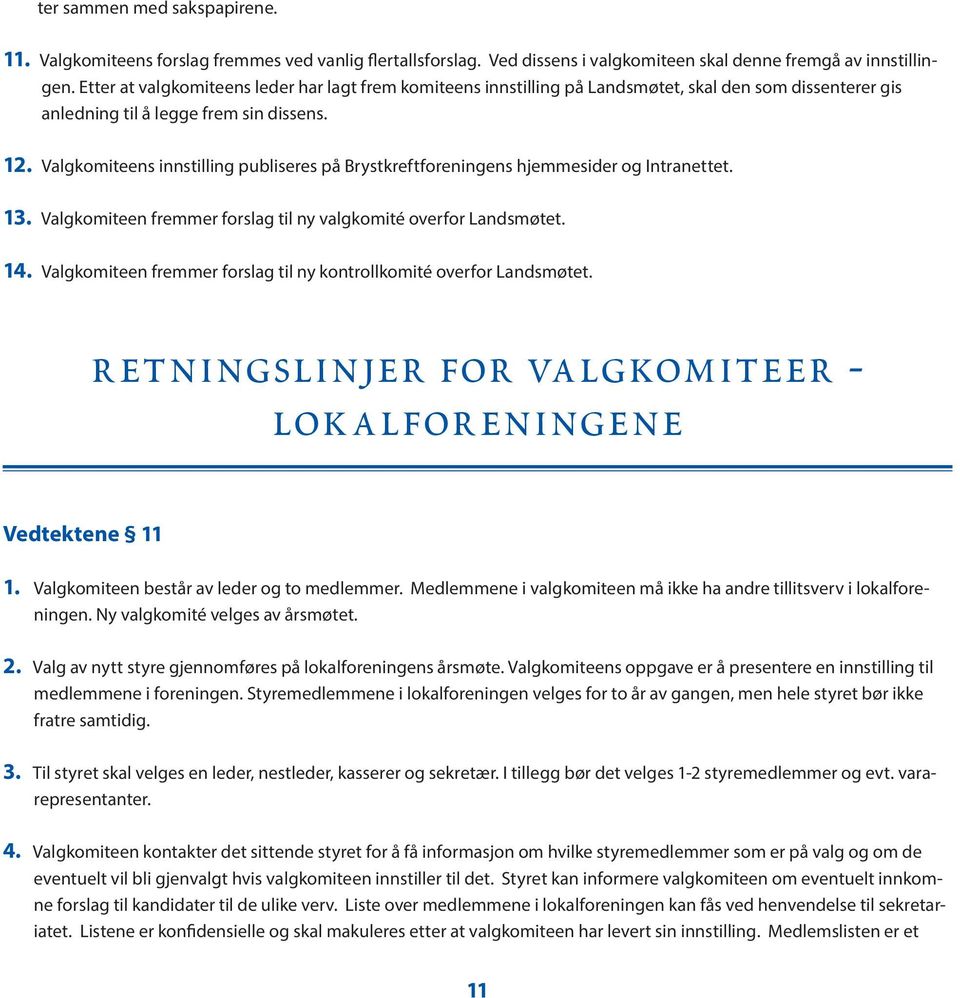 Valgkomiteens innstilling publiseres på Brystkreftforeningens hjemmesider og Intranettet. 13. Valgkomiteen fremmer forslag til ny valgkomité overfor Landsmøtet. 14.