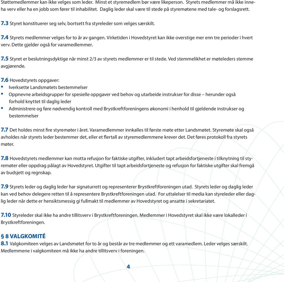 Virketiden i Hovedstyret kan ikke overstige mer enn tre perioder i hvert verv. Dette gjelder også for varamedlemmer. 7.5 Styret er beslutningsdyktige når minst 2/3 av styrets medlemmer er til stede.