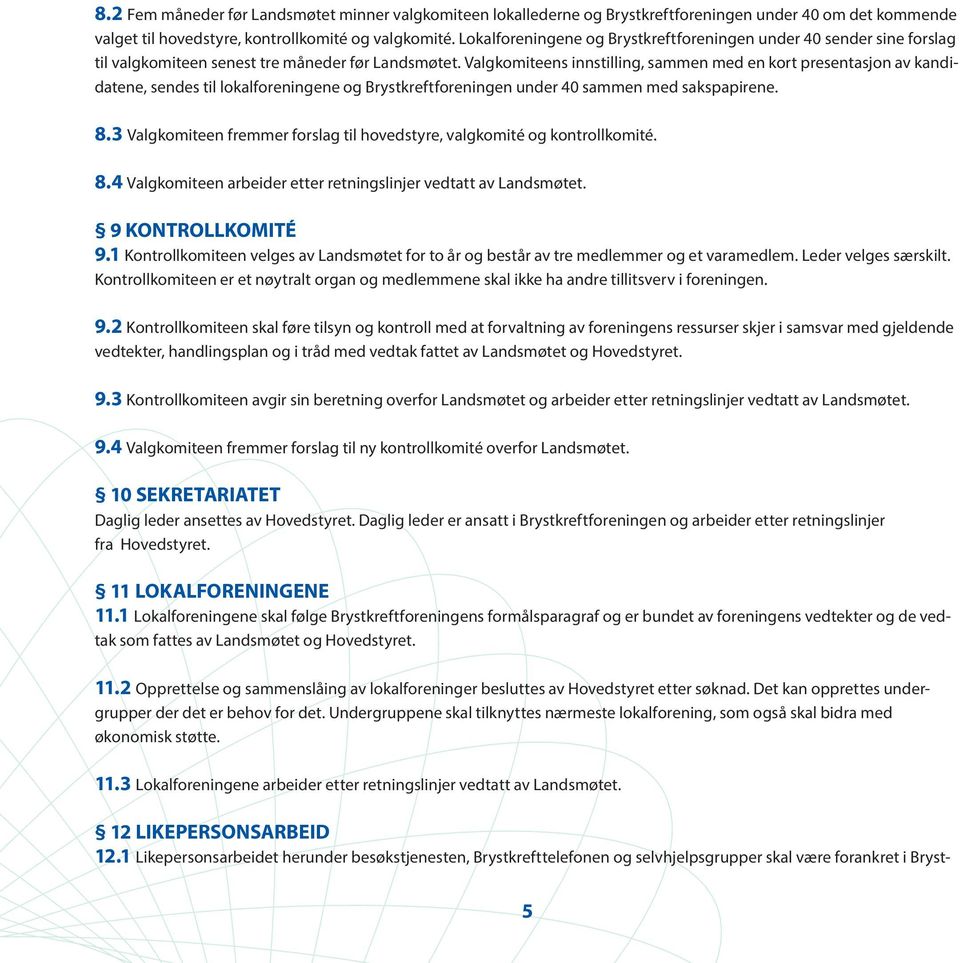 Valgkomiteens innstilling, sammen med en kort presentasjon av kandidatene, sendes til lokalforeningene og Brystkreftforeningen under 40 sammen med sakspapirene. 8.