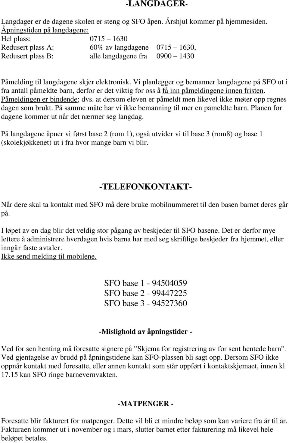 Vi planlegger og bemanner langdagene på SFO ut i fra antall påmeldte barn, derfor er det viktig for oss å få inn påmeldingene innen fristen. Påmeldingen er bindende; dvs.
