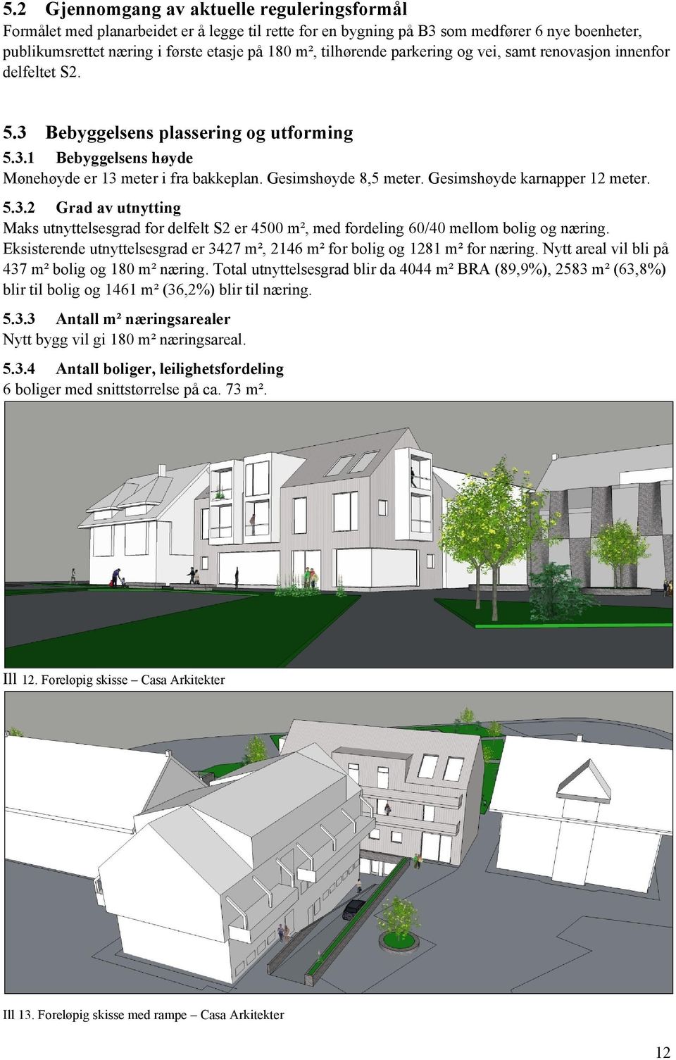 Gesimshøyde karnapper 12 meter. 5.3.2 Grad av utnytting Maks utnyttelsesgrad for delfelt S2 er 4500 m², med fordeling 60/40 mellom bolig og næring.