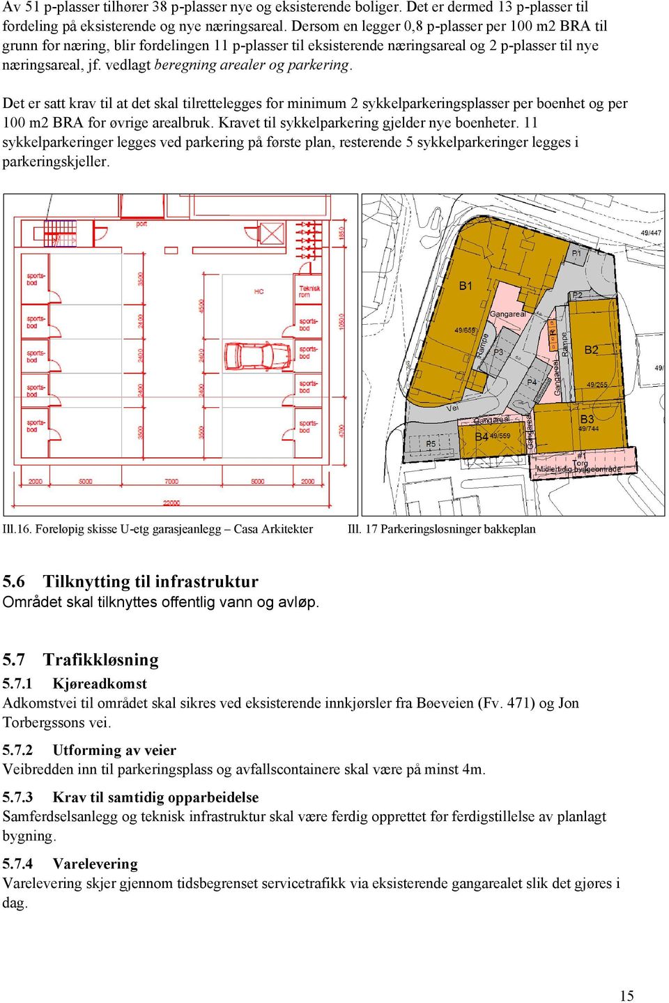 vedlagt beregning arealer og parkering. Det er satt krav til at det skal tilrettelegges for minimum 2 sykkelparkeringsplasser per boenhet og per 100 m2 BRA for øvrige arealbruk.