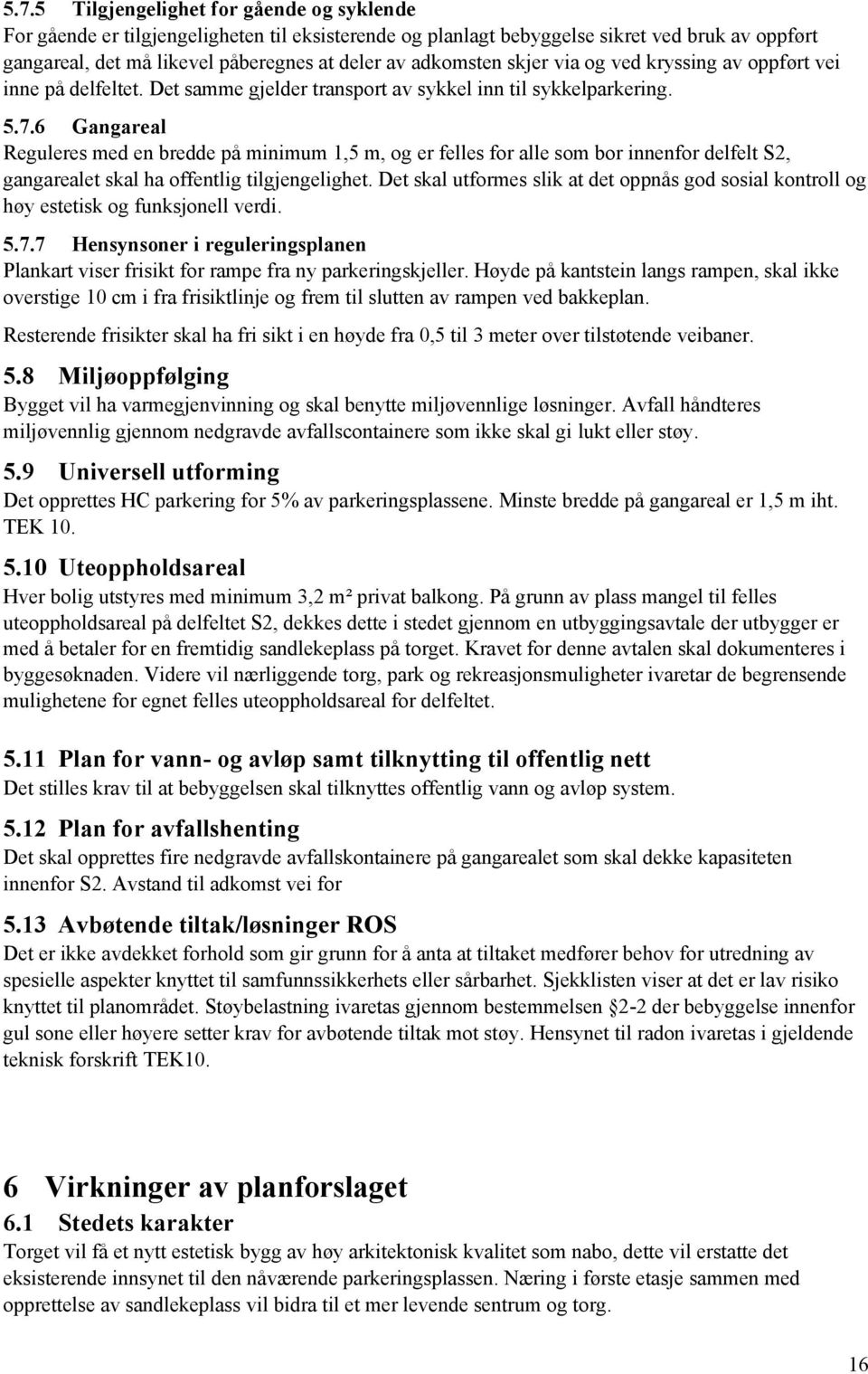 6 Gangareal Reguleres med en bredde på minimum 1,5 m, og er felles for alle som bor innenfor delfelt S2, gangarealet skal ha offentlig tilgjengelighet.