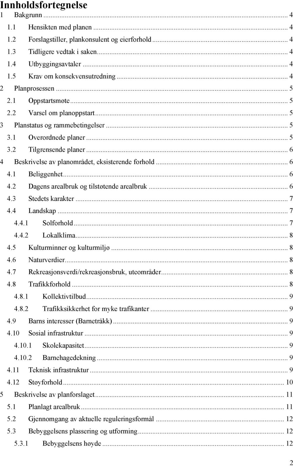 .. 6 4 Beskrivelse av planområdet, eksisterende forhold... 6 4.1 Beliggenhet... 6 4.2 Dagens arealbruk og tilstøtende arealbruk... 6 4.3 Stedets karakter... 7 4.4 Landskap... 7 4.4.1 Solforhold... 7 4.4.2 Lokalklima.