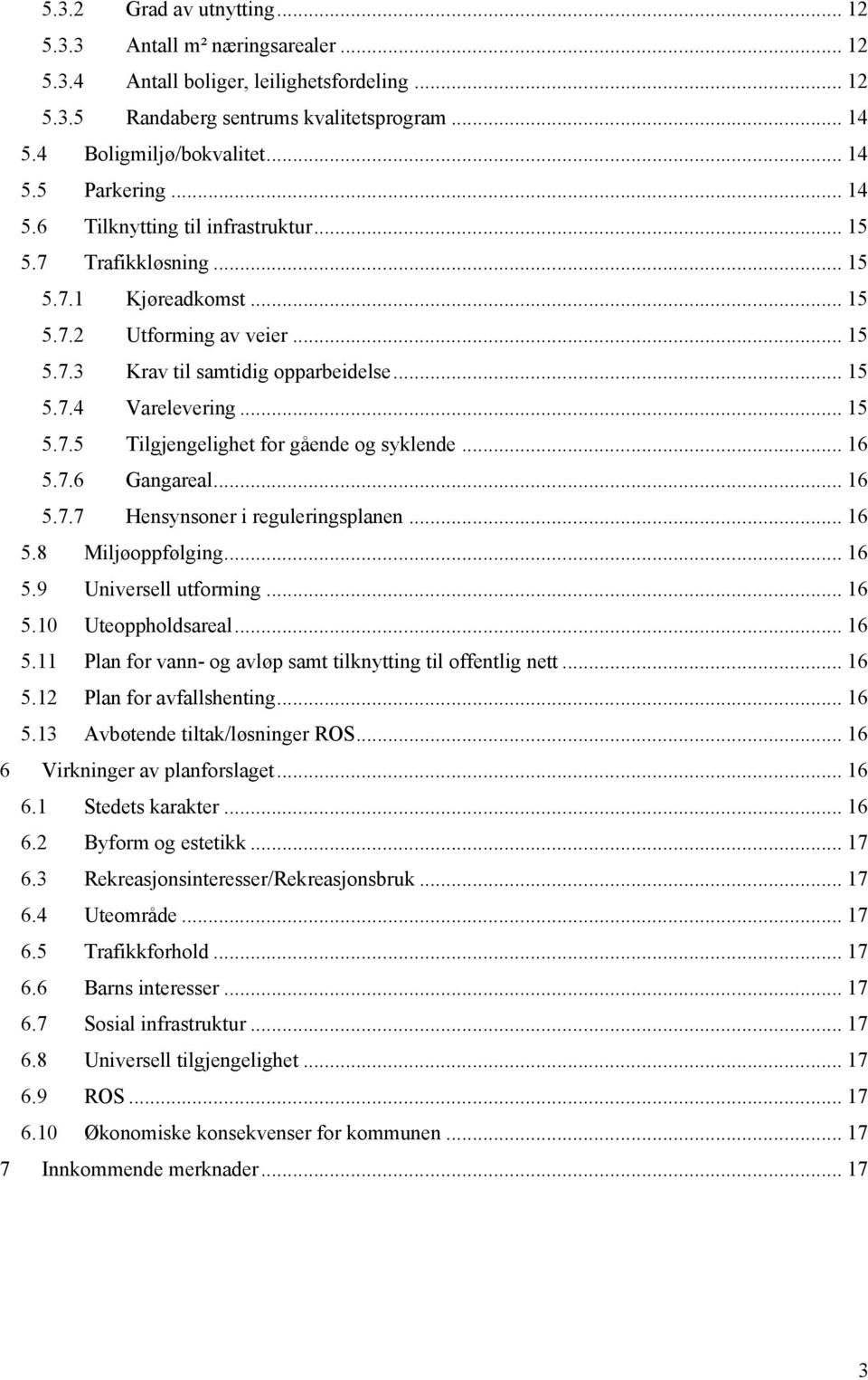 .. 16 5.7.6 Gangareal... 16 5.7.7 Hensynsoner i reguleringsplanen... 16 5.8 Miljøoppfølging... 16 5.9 Universell utforming... 16 5.10 Uteoppholdsareal... 16 5.11 Plan for vann- og avløp samt tilknytting til offentlig nett.