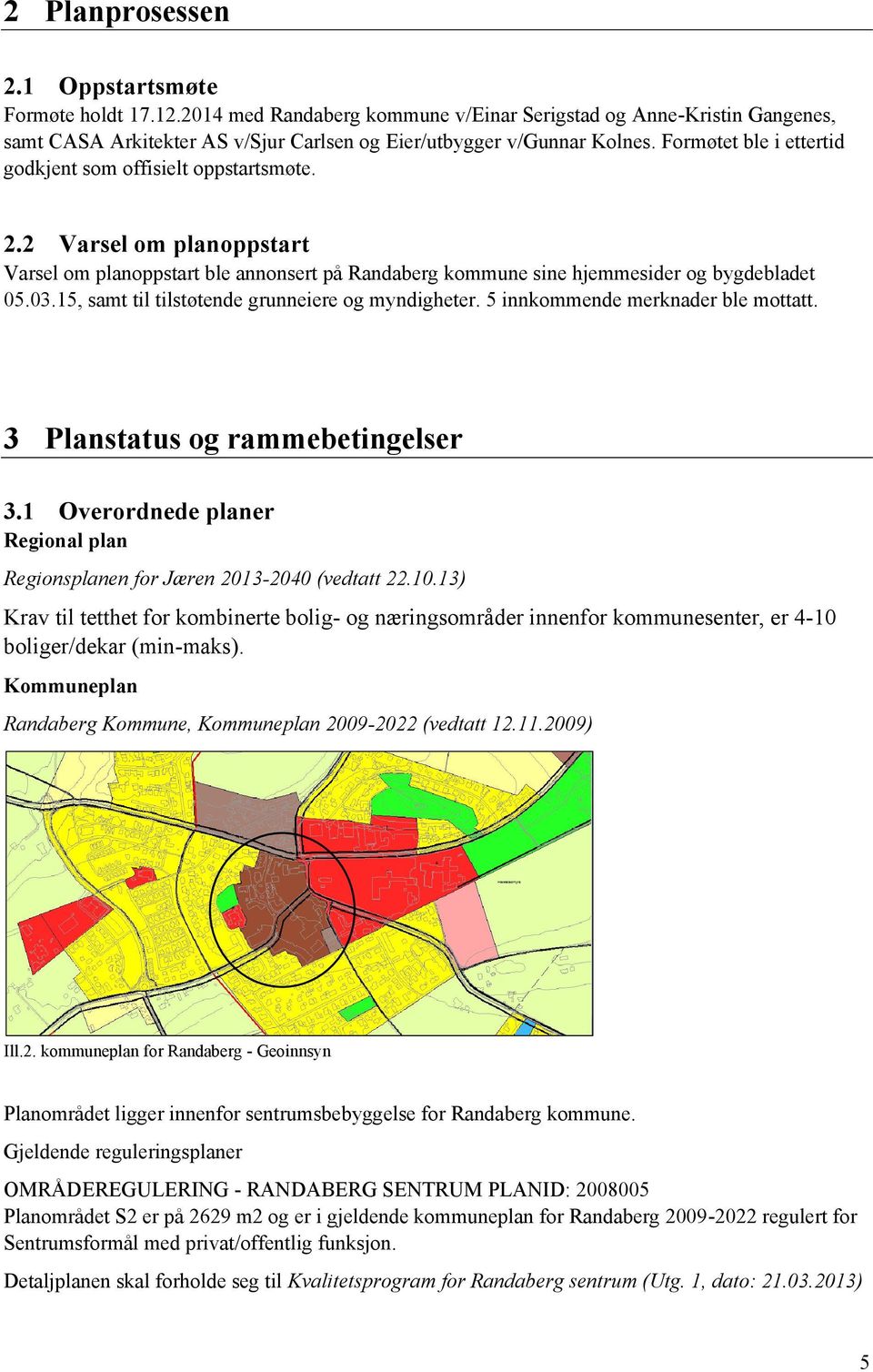 15, samt til tilstøtende grunneiere og myndigheter. 5 innkommende merknader ble mottatt. 3 Planstatus og rammebetingelser 3.