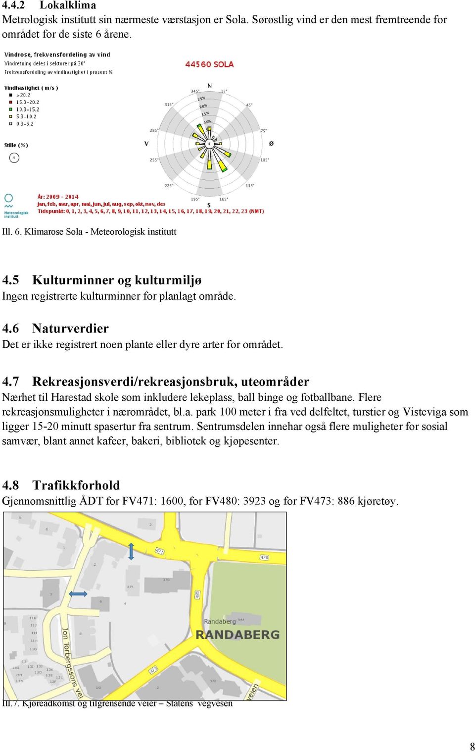 6 Naturverdier Det er ikke registrert noen plante eller dyre arter for området. 4.