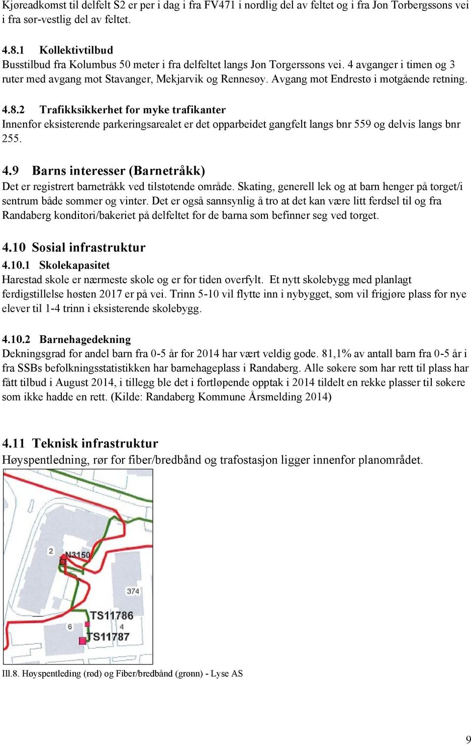 Avgang mot Endrestø i motgående retning. 4.8.2 Trafikksikkerhet for myke trafikanter Innenfor eksisterende parkeringsarealet er det opparbeidet gangfelt langs bnr 559 og delvis langs bnr 255. 4.9 Barns interesser (Barnetråkk) Det er registrert barnetråkk ved tilstøtende område.