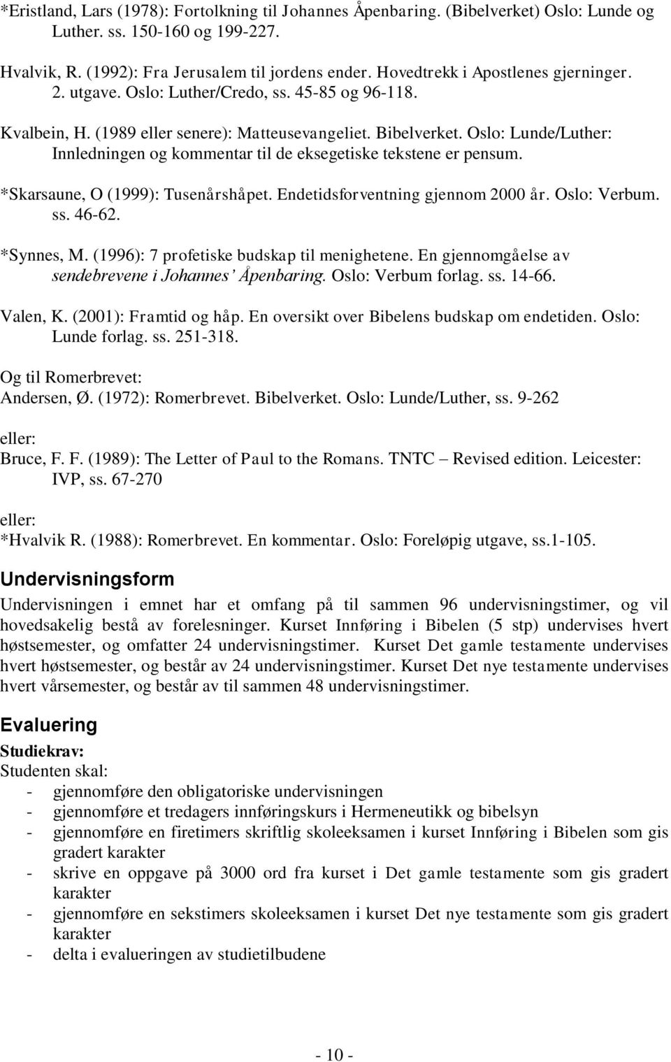 Oslo: Lunde/Luther: Innledningen og kommentar til de eksegetiske tekstene er pensum. *Skarsaune, O (1999): Tusenårshåpet. Endetidsforventning gjennom 2000 år. Oslo: Verbum. ss. 46-62. *Synnes, M.