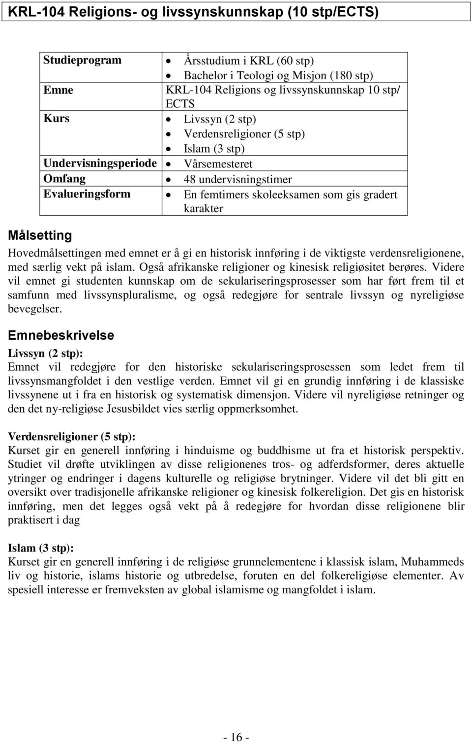 Hovedmålsettingen med emnet er å gi en historisk innføring i de viktigste verdensreligionene, med særlig vekt på islam. Også afrikanske religioner og kinesisk religiøsitet berøres.