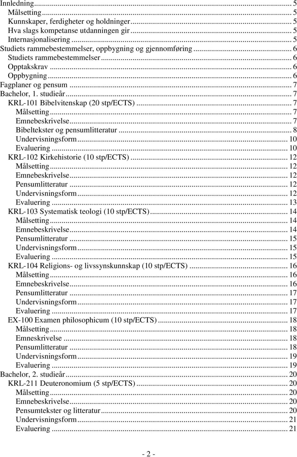 .. 7 Bibeltekster og pensumlitteratur... 8 Undervisningsform... 10 Evaluering... 10 KRL-102 Kirkehistorie (10 stp/ects)... 12 Målsetting... 12 Emnebeskrivelse... 12 Pensumlitteratur.