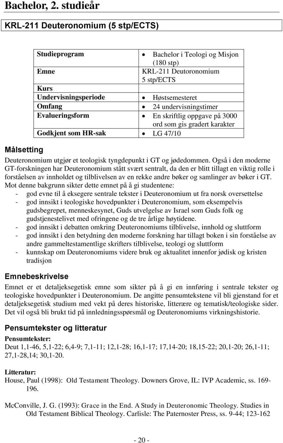 undervisningstimer Evalueringsform En skriftlig oppgave på 3000 ord som gis gradert karakter Godkjent som HR-sak LG 47/10 Målsetting Deuteronomium utgjør et teologisk tyngdepunkt i GT og jødedommen.