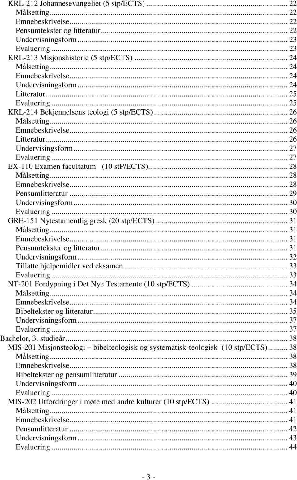 .. 26 Undervisingsform... 27 Evaluering... 27 EX-110 Examen facultatum (10 stp/ects)... 28 Målsetting... 28 Emnebeskrivelse... 28 Pensumlitteratur... 29 Undervisingsform... 30 Evaluering.