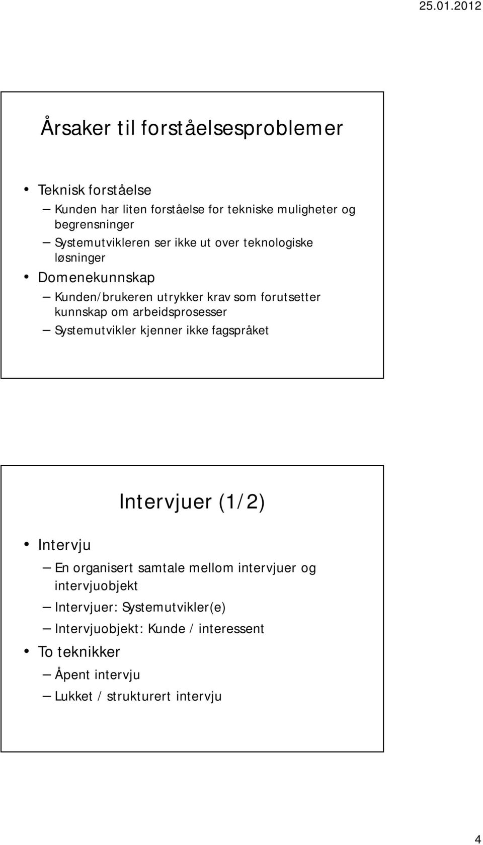 om arbeidsprosesser Systemutvikler kjenner ikke fagspråket Intervju Intervjuer (1/2) En organisert samtale mellom intervjuer og