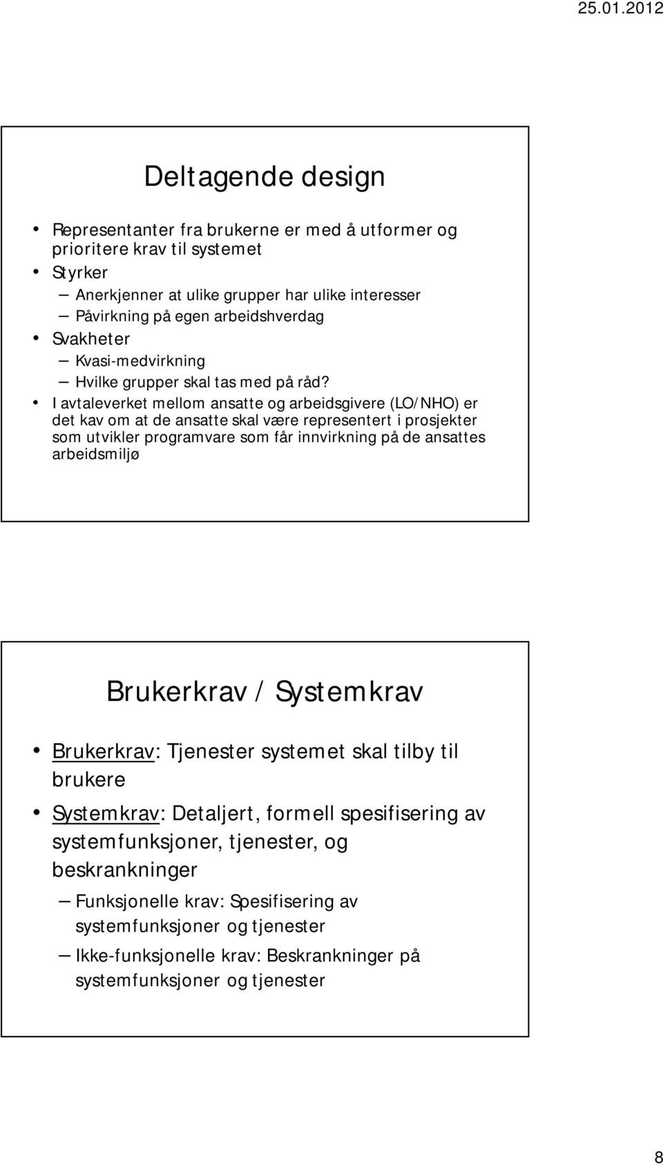 I avtaleverket mellom ansatte og arbeidsgivere (LO/NHO) er det kav om at de ansatte skal være representert i prosjekter som utvikler programvare som får innvirkning på de ansattes