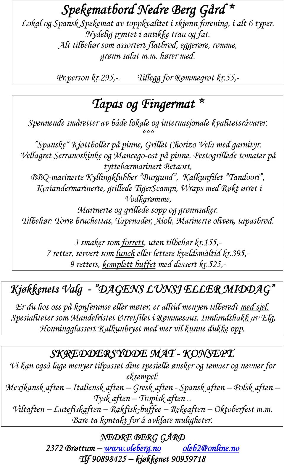 55,- Tapas og Fingermat * Spennende småretter av både lokale og internasjonale kvalitetsråvarer. Spanske Kjøttboller på pinne, Grillet Chorizo Vela med garnityr.