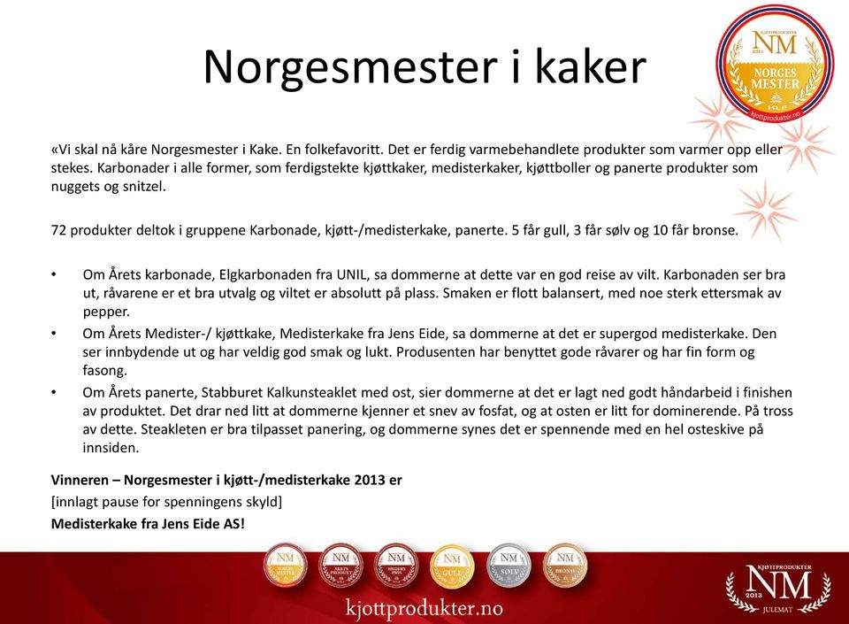 5 får gull, 3 får sølv og 10 får bronse. Om Årets karbonade, Elgkarbonaden fra UNIL, sa dommerne at dette var en god reise av vilt.