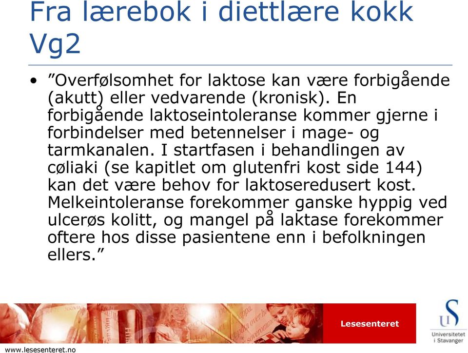 I startfasen i behandlingen av cøliaki (se kapitlet om glutenfri kost side 144) kan det være behov for laktoseredusert