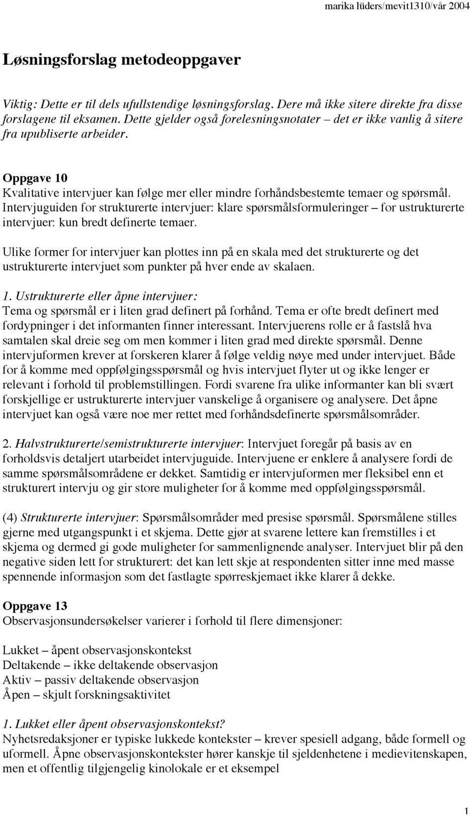 Intervjuguiden for strukturerte intervjuer: klare spørsmålsformuleringer for ustrukturerte intervjuer: kun bredt definerte temaer.