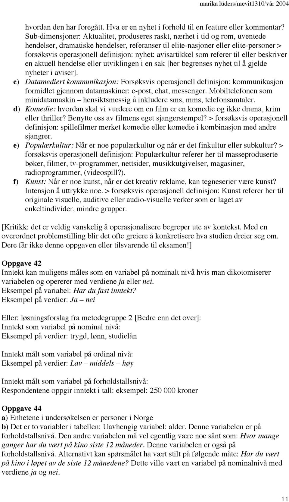 nyhet: avisartikkel som referer til eller beskriver en aktuell hendelse eller utviklingen i en sak [her begrenses nyhet til å gjelde nyheter i aviser].