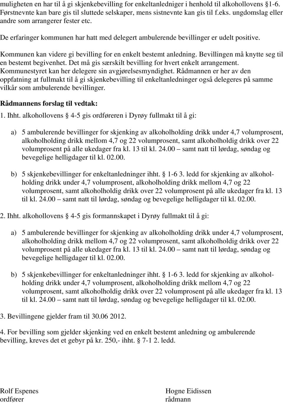 Kommunen kan videre gi bevilling for en enkelt bestemt anledning. Bevillingen må knytte seg til en bestemt begivenhet. Det må gis særskilt bevilling for hvert enkelt arrangement.