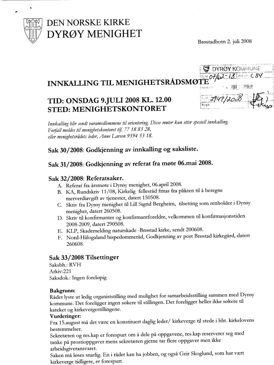 77 18 83 28, eller menighetsrådets- leder, finne Larsen 9594 53 18. Sak 30/2008: Godkjenning av innkalling og saksliste. Sak 31/2008: Godkjenning av referat fra møte 06.mai 2008.