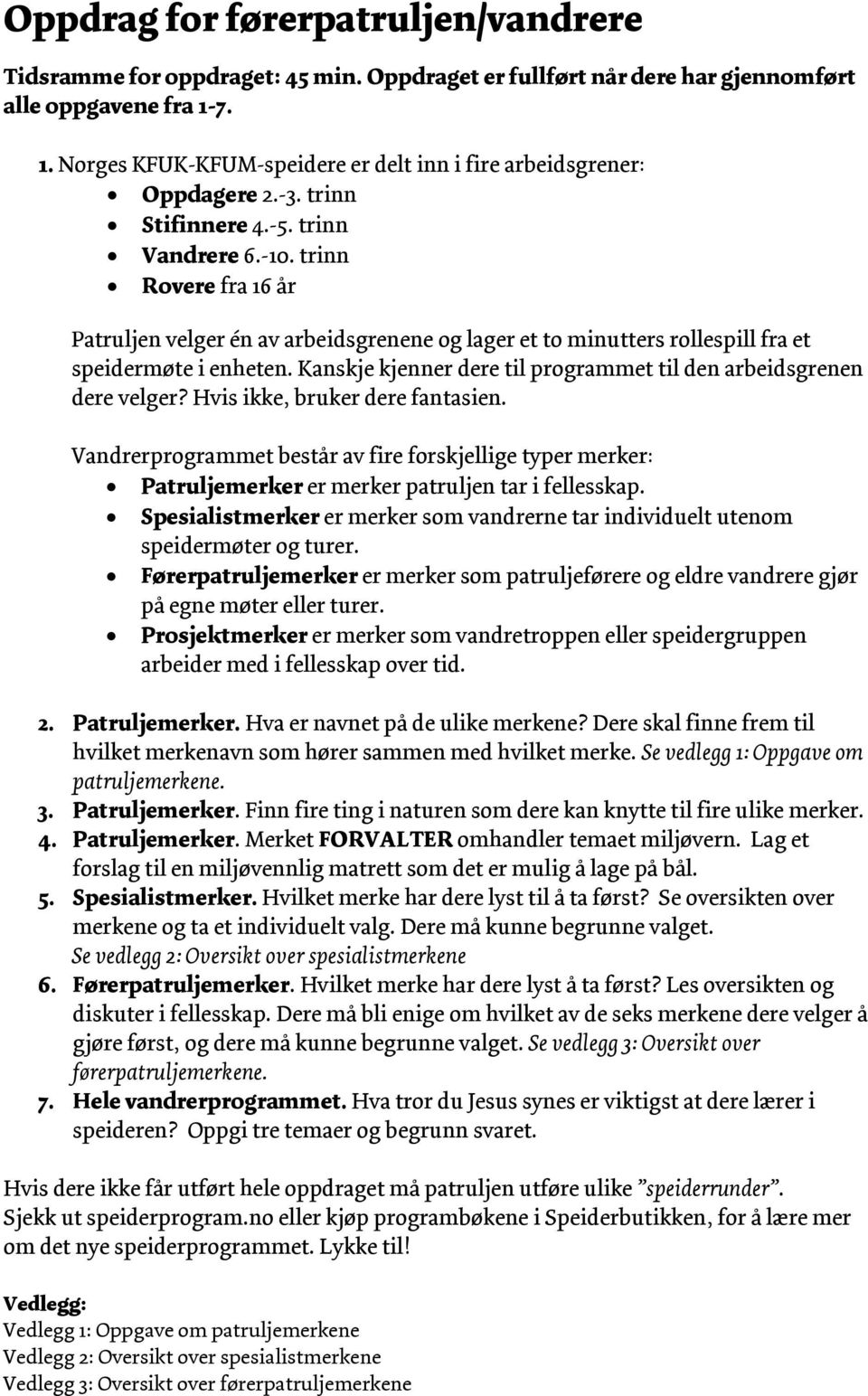 trinn Rovere fra 16 år Patruljen velger én av arbeidsgrenene og lager et to minutters rollespill fra et speidermøte i enheten. Kanskje kjenner dere til programmet til den arbeidsgrenen dere velger?