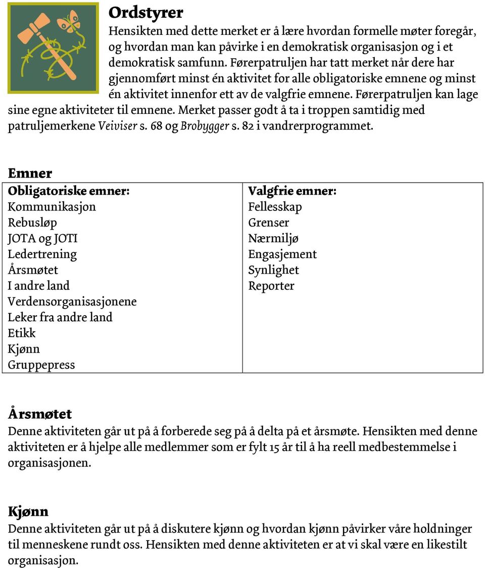 Førerpatruljen kan lage sine egne aktiviteter til emnene. Merket passer godt å ta i troppen samtidig med patruljemerkene Veiviser s. 68 og Brobygger s. 82 i vandrerprogrammet.