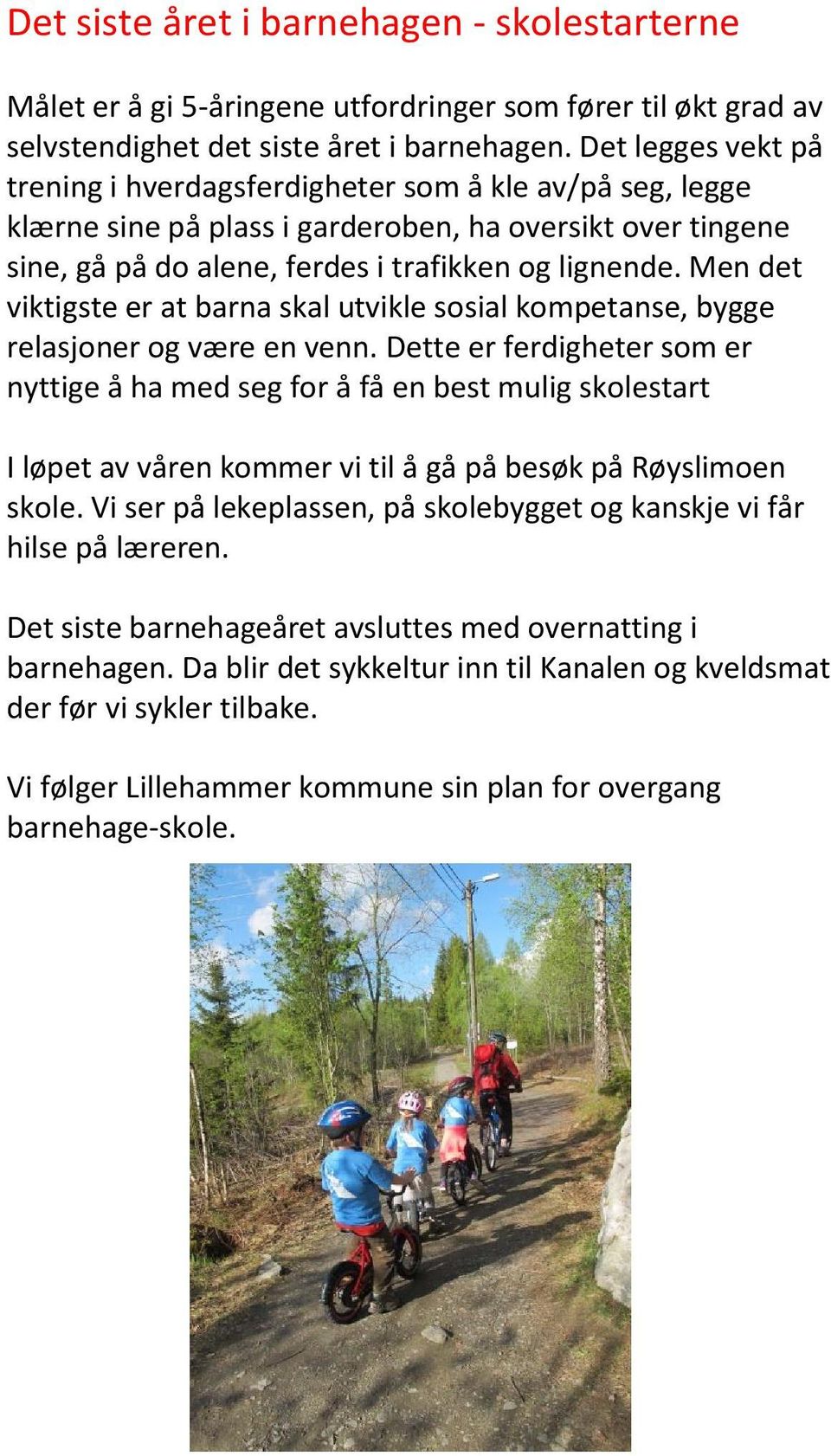 Men det viktigste er at barna skal utvikle sosial kompetanse, bygge relasjoner og være en venn.