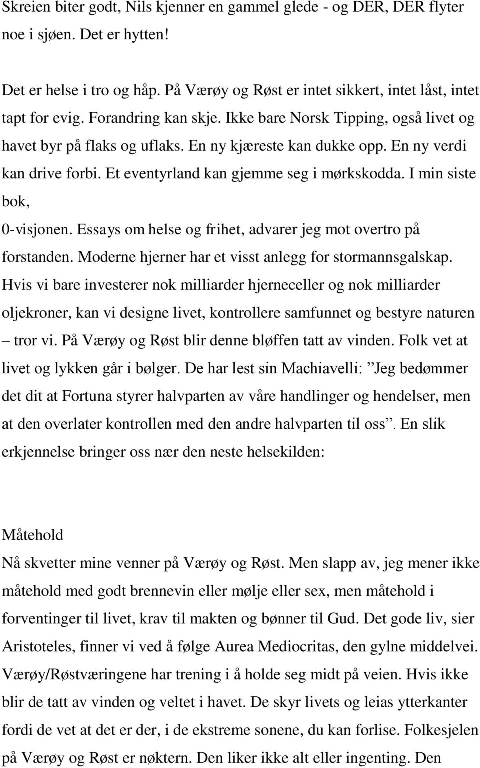 I min siste bok, 0-visjonen. Essays om helse og frihet, advarer jeg mot overtro på forstanden. Moderne hjerner har et visst anlegg for stormannsgalskap.