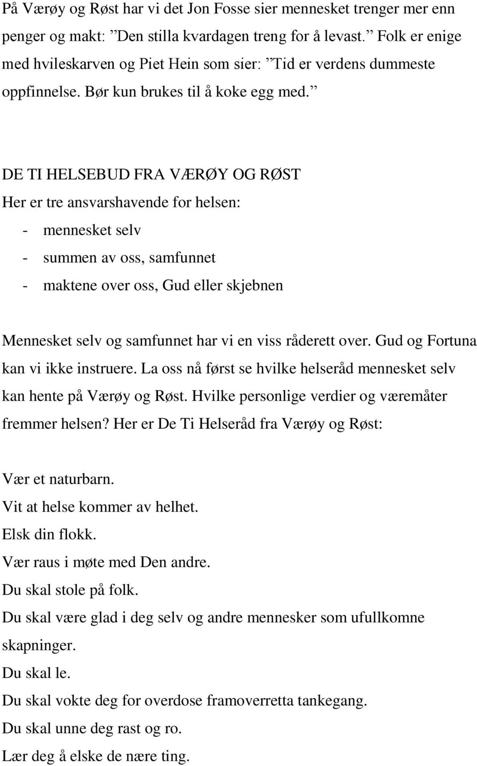 DE TI HELSEBUD FRA VÆRØY OG RØST Her er tre ansvarshavende for helsen: - mennesket selv - summen av oss, samfunnet - maktene over oss, Gud eller skjebnen Mennesket selv og samfunnet har vi en viss