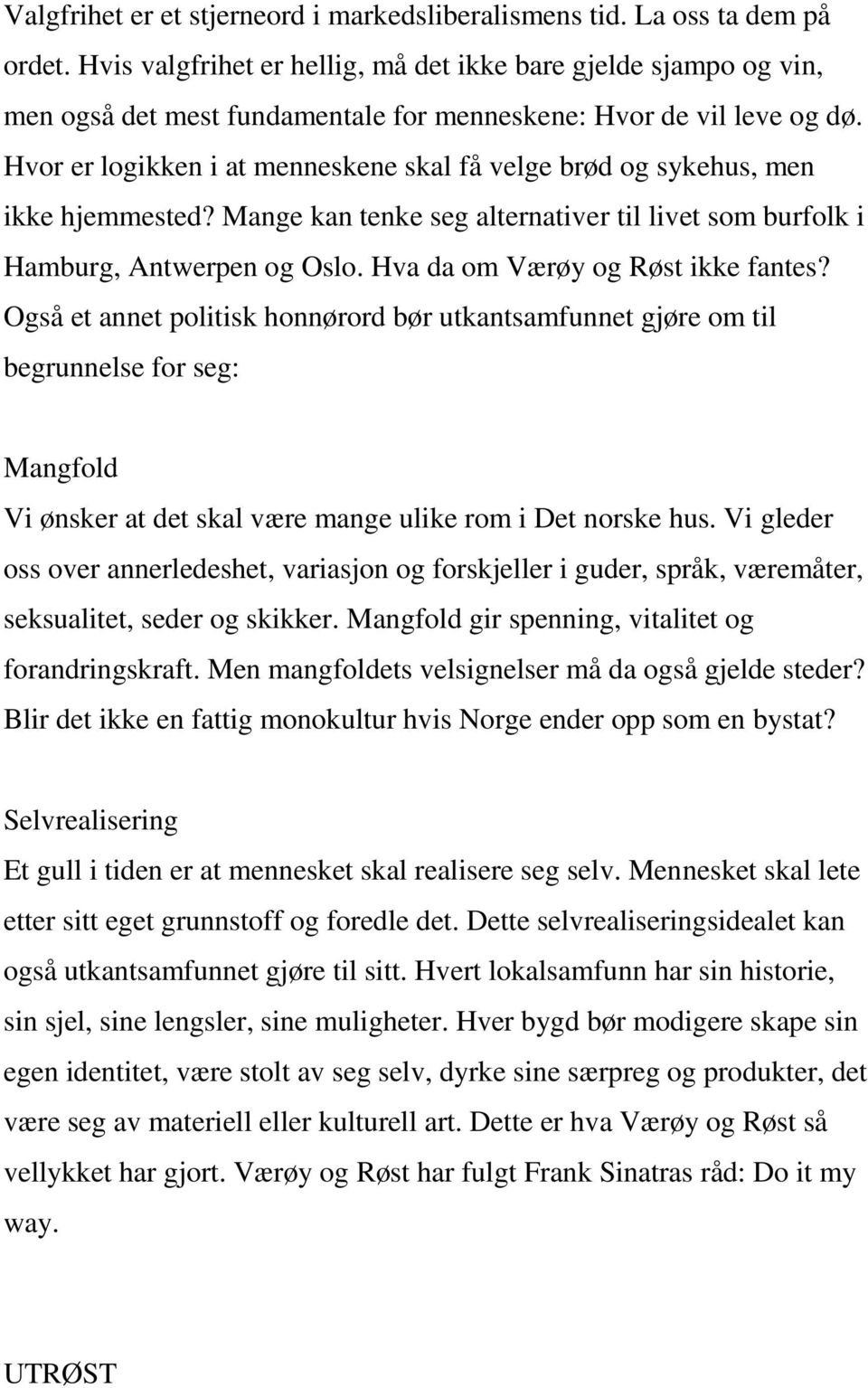 Hvor er logikken i at menneskene skal få velge brød og sykehus, men ikke hjemmested? Mange kan tenke seg alternativer til livet som burfolk i Hamburg, Antwerpen og Oslo.