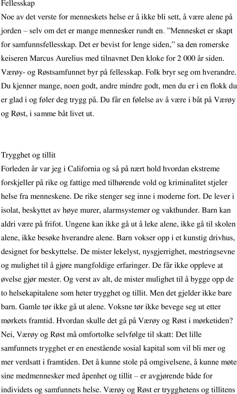 Du kjenner mange, noen godt, andre mindre godt, men du er i en flokk du er glad i og føler deg trygg på. Du får en følelse av å være i båt på Værøy og Røst, i samme båt livet ut.