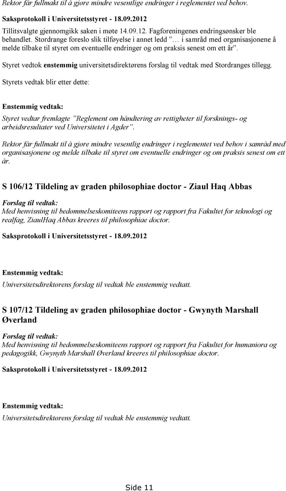 Styret vedtok enstemmig universitetsdirektørens forslag til vedtak med Stordranges tillegg.