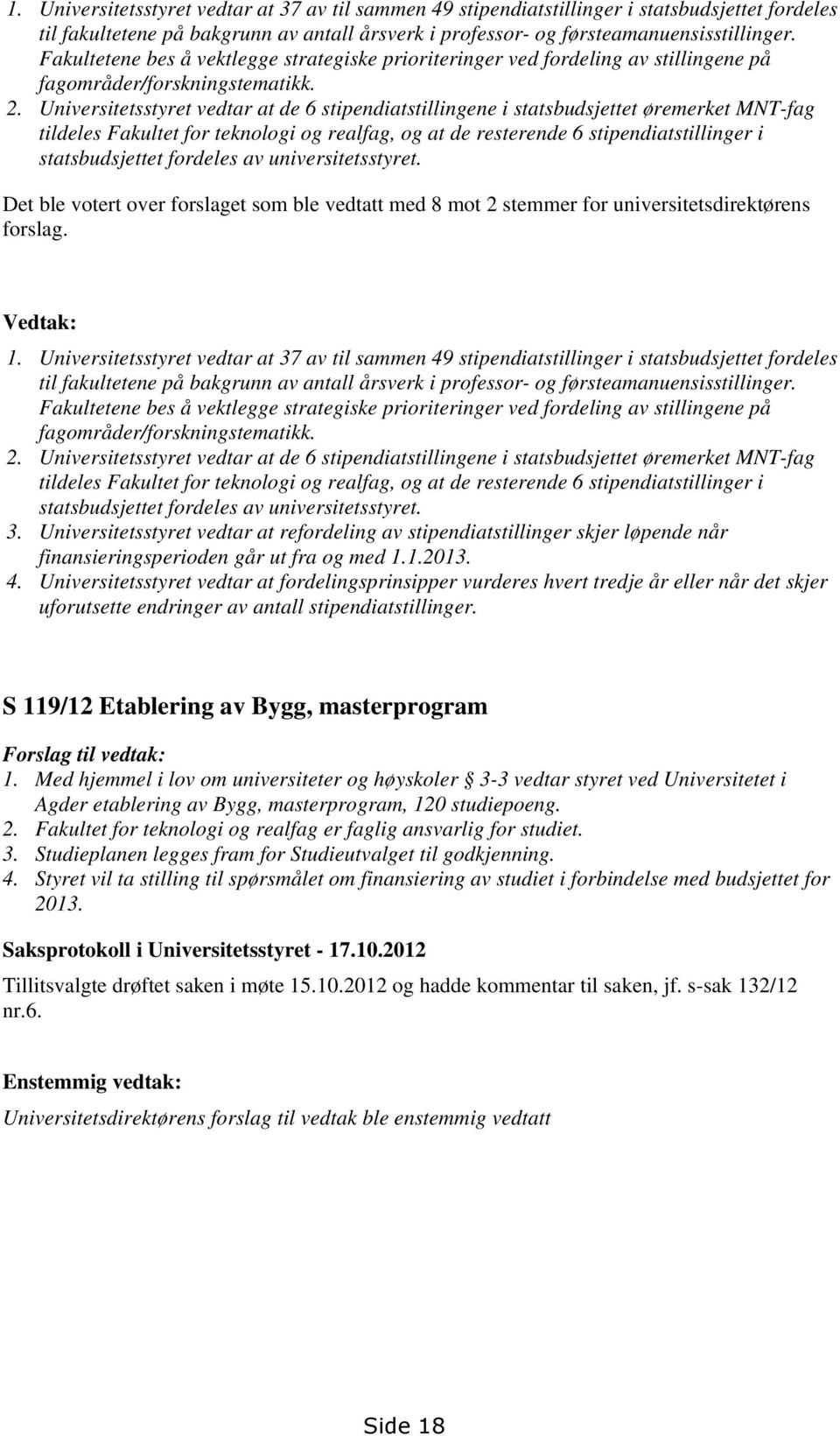 Universitetsstyret vedtar at de 6 stipendiatstillingene i statsbudsjettet øremerket MNT-fag tildeles Fakultet for teknologi og realfag, og at de resterende 6 stipendiatstillinger i statsbudsjettet