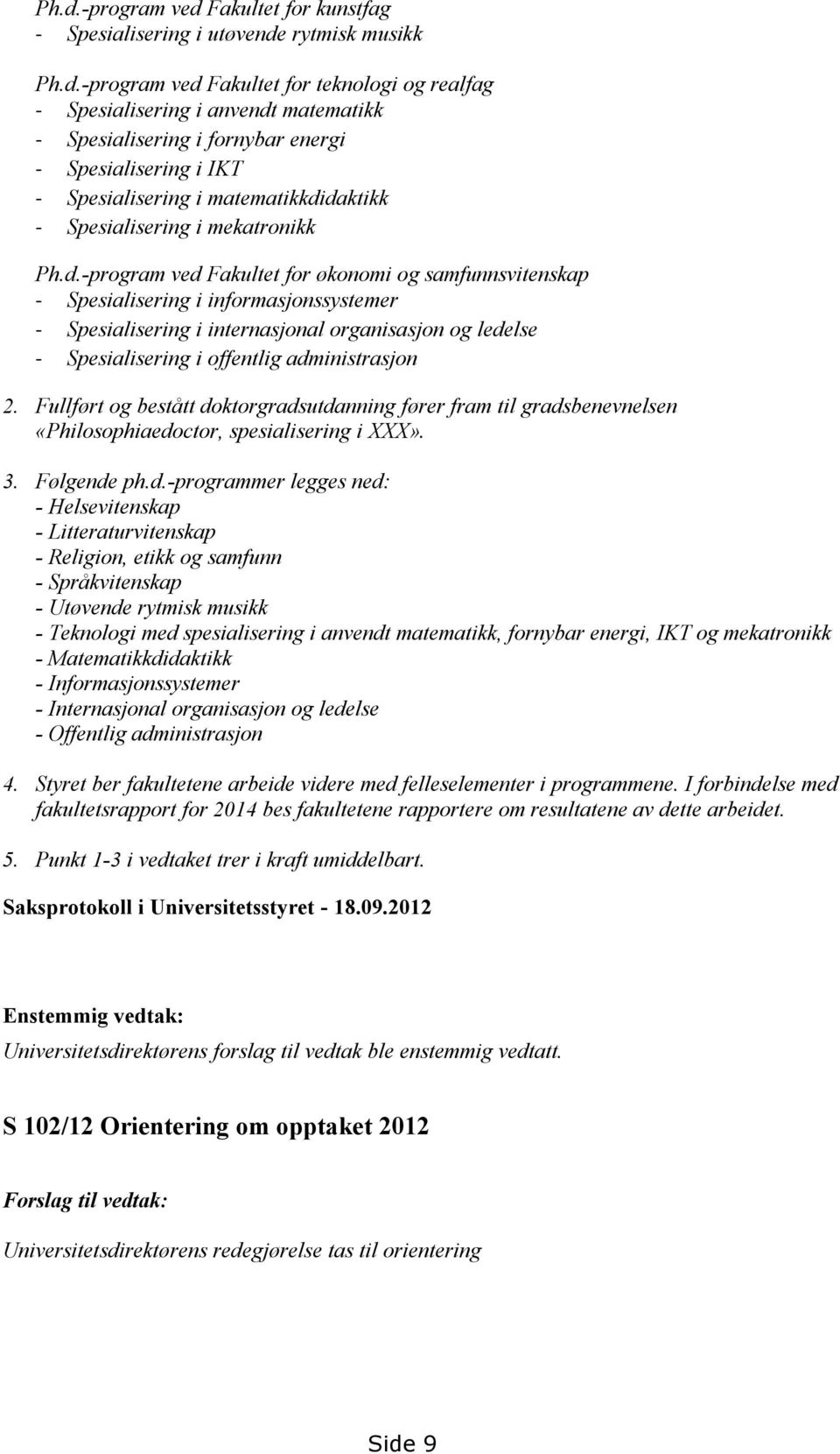 daktikk - Spesialisering i mekatronikk Ph.d.-program ved Fakultet for økonomi og samfunnsvitenskap - Spesialisering i informasjonssystemer - Spesialisering i internasjonal organisasjon og ledelse - Spesialisering i offentlig administrasjon 2.