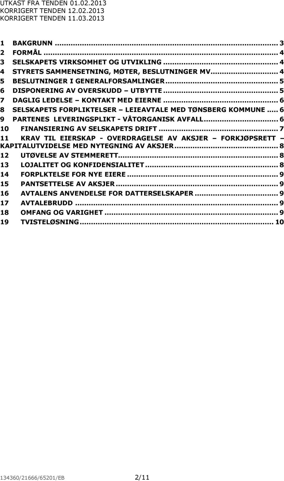 .. 6 10 FINANSIERING AV SELSKAPETS DRIFT... 7 11 KRAV TIL EIERSKAP - OVERDRAGELSE AV AKSJER FORKJØPSRETT KAPITALUTVIDELSE MED NYTEGNING AV AKSJER... 8 12 UTØVELSE AV STEMMERETT.