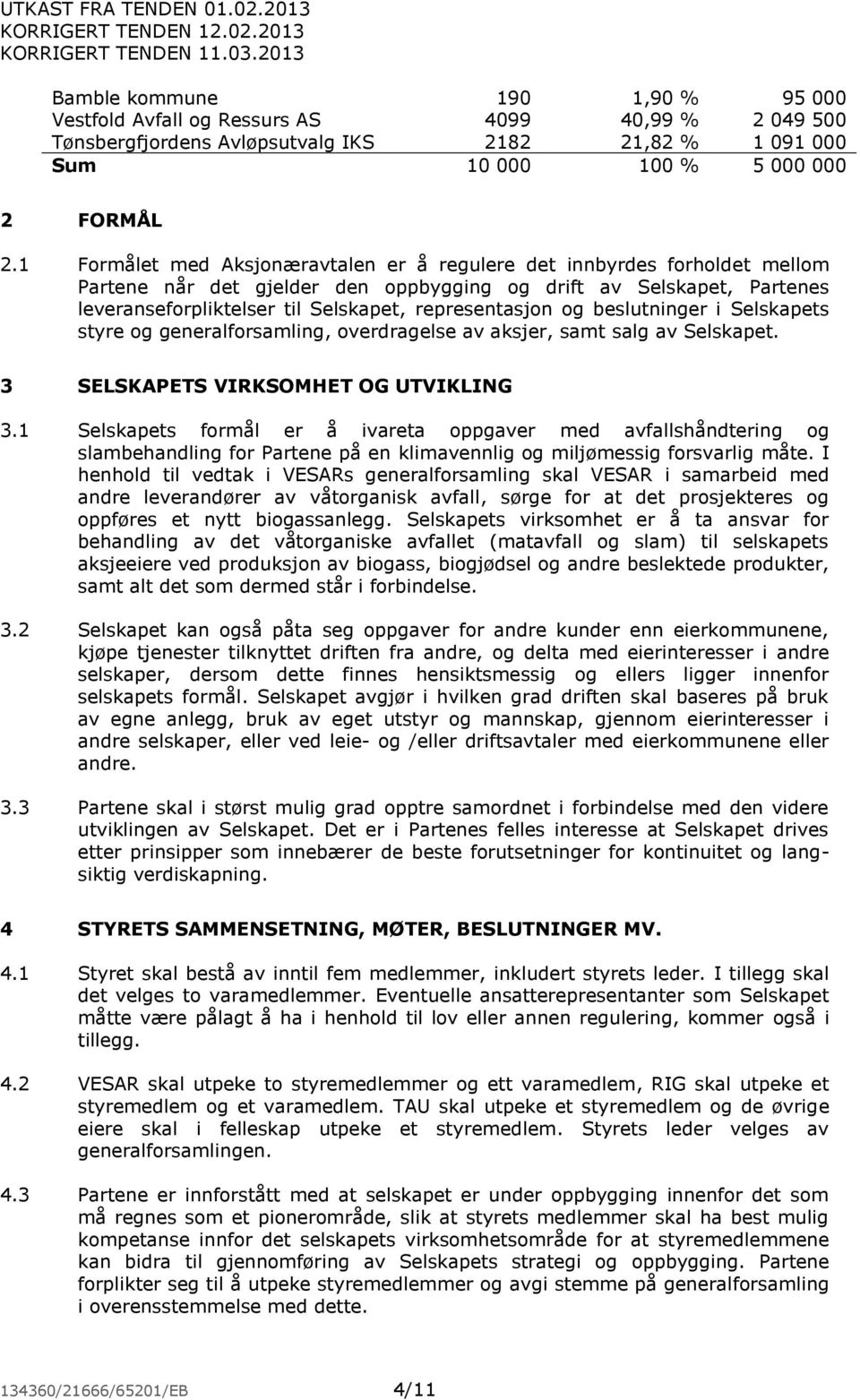 og beslutninger i Selskapets styre og generalforsamling, overdragelse av aksjer, samt salg av Selskapet. 3 SELSKAPETS VIRKSOMHET OG UTVIKLING 3.